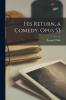 His Return a Comedy. Opus 53