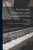 Keyboard Harmony and Transposition; a Practical Course of Keyboard Work for Every Piano and Organ Student ..