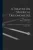 A Treatise On Spherical Trigonometry