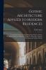 Gothic Architecture Applied to Modern Residences; Containing Designs of all the Important Parts of a Private Dwelling Exhibited in Elaborate Perspective Drawings Together With Large and Copious Details