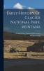 Early History Of Glacier National Park Montana