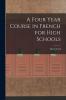 A Four Year Course in French for High Schools