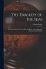The Tragedy of the Seas; Or Sorrow On the Ocean Lake and River From Shipwreck Plague Fire and Famine