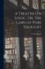 A Treatise On Logic Or the Laws of Pure Thought