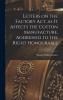 Letters on the Factory act as it Affects the Cotton Manufacture Addressed to the Right Honourable