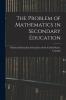 The Problem of Mathematics in Secondary Education