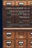 Librarianship As A Profession For College-bred Women