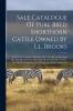 Sale Catalogue Of Pure Bred Shorthorn Cattle Owned By L.l. Brooks