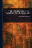 The Confessions of Jean Jacques Rousseau
