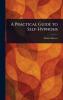 A Practical Guide to Self-Hypnosis