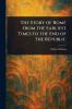 Story of Rome From the Earliest Times to the End of the Republic