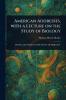 American Addresses With a Lecture on the Study of Biology