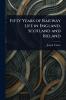 Fifty Years of Railway Life in England Scotland and Ireland