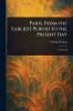 Paris From the Earliest Period to the Present Day