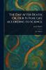 Day After Death; Or Our Future Life According to Science