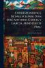 Correspondence Between Señor Don JosÃ(c) Antonio Garcia y Garcia Minister Of Peru