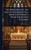 Principles of the Jesuits Developed in a Series of Extracts From Their Own Authors