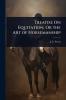 Treatise On Equitation Or the Art of Horsemanship