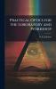 Practical Optics for the Loboratory and Workshop