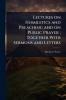 Lectures on Homiletics and Preaching and on Public Prayer; Together With Sermons and Letters