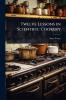 Twelve Lessons in Scientific Cookery