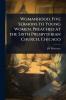 Womanhood Five Sermons to Young Women Preached at the Sixth Presbyterian Church Chicago
