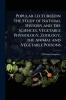 Popular Lectures on the Study of Natural History and the Sciences Vegetable Physiology Zoology the Animal and Vegetable Poisons