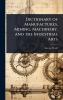 Dictionary of Manufactures Mining Machinery and the Industrial Arts
