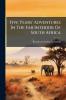 Five Years' Adventures In The Far Interior Of South Africa