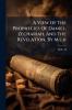 A View Of The Prophecies Of Daniel Zechariah And The Revelation By M.e.h