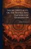 Indian Spirituality Or The Travels And Teachings Of Sivanarayan