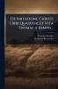 De Imitatione Christi Libri Quatuor Et Vita Thomae A Kempis...