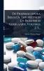 De Pharmacopoea Belgica. Theoretisch En Praktisch Verklaard Volumes 2-3...
