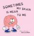 Sometimes My Brain is Mean to Me