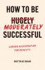 How To Be Moderately Successful