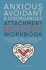 Anxious Avoidant and Disorganized Attachment Recovery Workbook