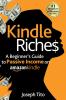 Kindle Riches A Beginner's Guide to Passive Income on Amazon Kindle