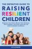 Definitive Guide to Raising Resilient Children