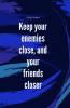 Keep your enemies close and your friends closer