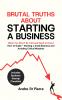 Brutal Truths About Starting a Business