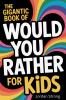 The Gigantic Book of Would You Rather for Kids
