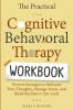 The Practical Cognitive Behavioral Therapy Workbook