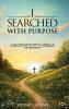 I SEARCHED WITH PURPOSE