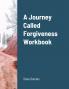 A Journey Called Forgiveness Workbook