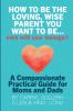 HOW TO BE THE LOVING WISE PARENT YOU WANT TO BE...EVEN WITH YOUR TEENAGER!