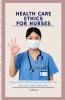 HEALTH CARE ETHICS FOR NURSES