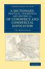 A Dictionary Practical Theoretical and Historical of Commerce and Commercial Navigation
