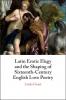 Latin Erotic Elegy and the Shaping of Sixteenth-Century English Love             Poetry
