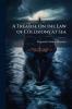 A Treatise On the Law of Collisions at Sea