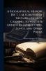 A Biographical Memoir [By T. I. M. Forster] of the Late ... George Canning to Which Is Added His Satires Odes Songs and Other Poems